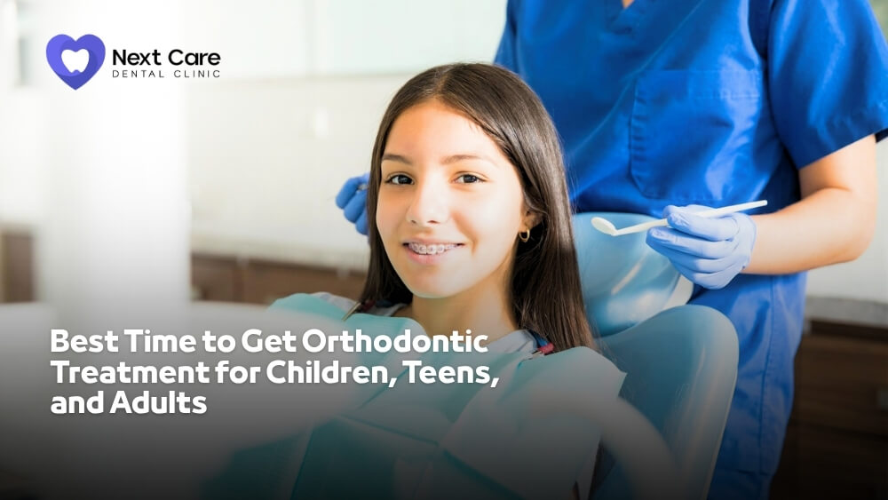 Best Time to Get Orthodontic Treatment for Children, Teens, and Adults - Next Care Dental Clinic